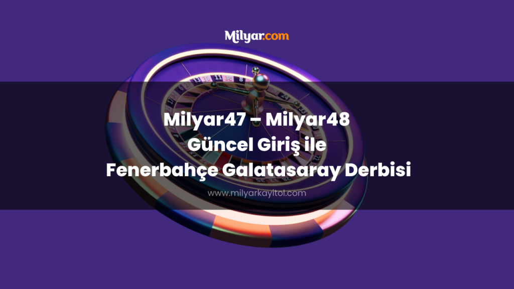 Milyar47 – Milyar48 Güncel Giriş ile Fenerbahçe Galatasaray Derbisi